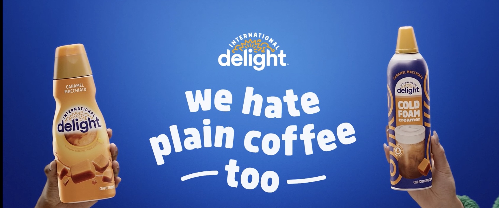 IF YOU HATE PLAIN COFFEE, YOU'RE NOT ALONE. INTERNATIONAL DELIGHT® LAUNCHES NEW CAMPAIGN THAT PROUDLY PROCLAIMS, "WE HATE PLAIN COFFEE, TOO"